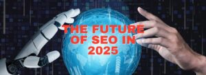 The Future of SEO in 2025 – Adapting to AI and YouTube SEO Trends